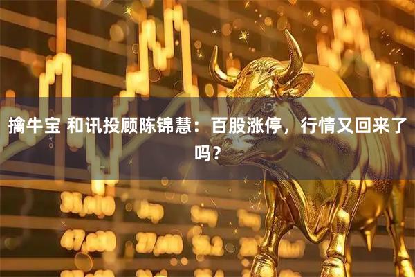 擒牛宝 和讯投顾陈锦慧：百股涨停，行情又回来了吗？